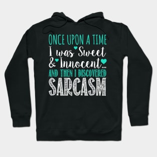 Once Upon A Time I Was Sweet & Innocent And The I Discovered Sarcasm Hoodie